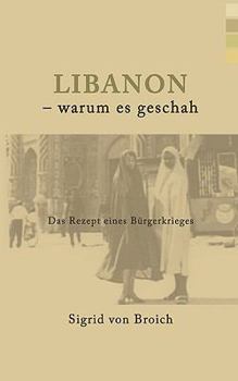 Paperback Libanon - warum es geschah: Das Rezept eines Bürgerkrieges [German] Book