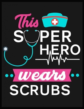 This superhero wears scrubs: Cute Nurse Journal (21.59 x 27.94 cm) Nursing Gift for Men or Women, Nurse Appreciation Gifts, New Nurse ... Best Nurse Gift, Journal FOR NURSES