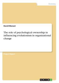 Paperback The role of psychological ownership in influencing evolutionism in organizational change Book
