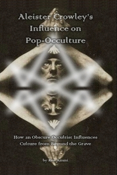 Paperback Aleister Crowley's Influence on Pop-Occulture: How an Obscure Occultist Influences Culture from Beyond the Grave Book
