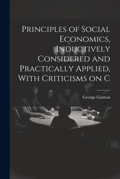 Paperback Principles of Social Economics, Inductively Considered and Practically Applied, With Criticisms on C Book