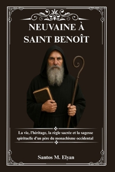 NEUVAINE À SAINT BENOÎT: La vie, l’héritage, la règle sacrée et la sagesse spirituelle d’un père du monachisme occidental (French Edition)