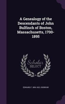 Hardcover A Genealogy of the Descendants of John Bulfinch of Boston, Massachusetts, 1700-1895 Book