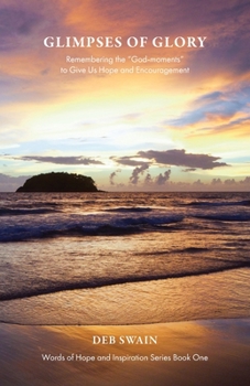 Glimpses of Glory : Remembering the God-Moments to Give Us Hope and Encouragement