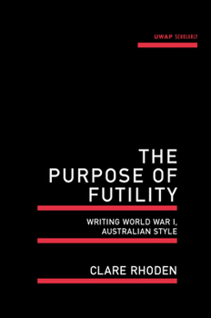 Paperback The Purpose of Futility: Writing World War I, Australian Style Book