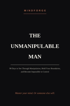 Paperback The Unmanipulable Man: 90 Days to See Through Manipulation, Hold Your Boundaries, and Become Impossible to Control Book