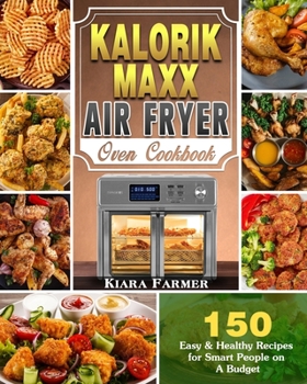 Paperback Kalorik Maxx Air Fryer Oven Cookbook: 150 Easy & Healthy Recipes for Smart People on A Budget Book