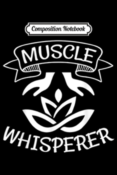 Composition Notebook: Muscle Whisperer - Massage & Physical Therapist  Journal/Notebook Blank Lined Ruled 6x9 100 Pages