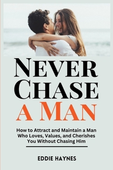 Paperback Never Chase a Man: How to Attract and Maintain a Man Who Loves, Values, and Cherishes You Without Chasing Him Book