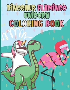 Dinosaur Flamingo Unicorn Coloring Book: Fun Children's Coloring Book For Boys & Girls Who Love Animals And Coloring | The Perfect Gift For 3-8-Year-Old Children