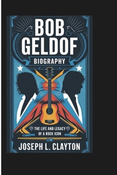 Paperback Bob Geldof Biography: The Life and Legacy of a Rock Icon Book