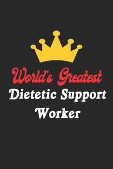 World's Greatest Dietetic Support Worker Notebook - Funny Dietetic Support Worker Journal Gift: Future Dietetic Support Worker Student Lined Notebook ... 120 Pages, 6x9, Soft Cover, Matte Finish