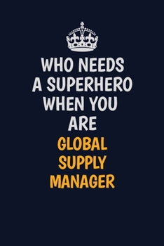 Paperback Who Needs A Superhero When You Are Global Supply Manager: Career journal, notebook and writing journal for encouraging men, women and kids. A framewor Book