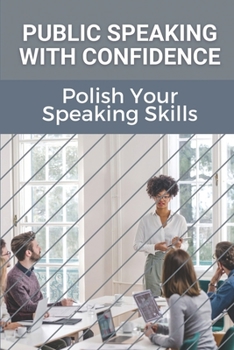 Paperback Public Speaking With Confidence: Polish Your Speaking Skills: How To Become A Profession Book