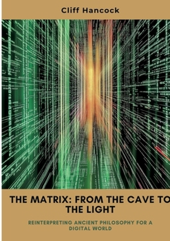 Paperback The Matrix: From the Cave to the Light: Reinterpreting Ancient Philosophy for a Digital World Book