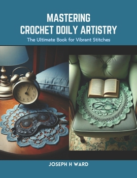 Paperback Mastering Crochet Doily Artistry: The Ultimate Book for Vibrant Stitches Book