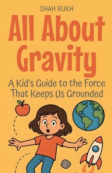 All About Gravity: A Kid's Guide to the Force That Keeps Us Grounded (Learning Books for Kids)