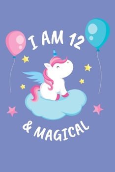 I Am 12 and Magical : A Beautiful Girls 12th Birthday Journal Notepad Gift. a Far Better Keepsake Alternative to a Birthday Card