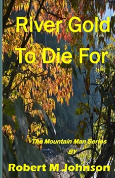 River Gold To Die For: The Mountain Man Series - Book #18 of the Mountain Man