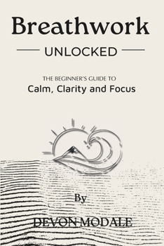 Paperback Breathwork Unlocked: The Beginner's guide to Calm, Clarity and Focus Book