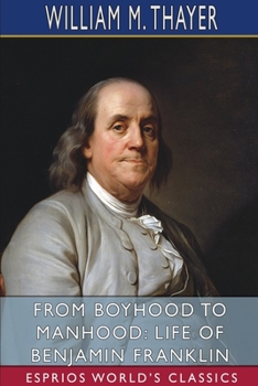 Paperback From Boyhood to Manhood: Life of Benjamin Franklin (Esprios Classics) Book