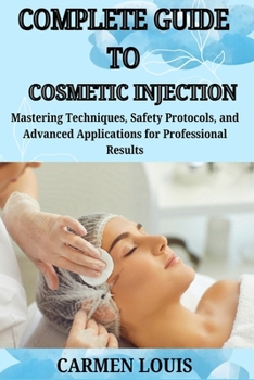 Paperback Complete Guide to Cosmetic Injection: Mastering Techniques, Safety Protocols, and Advanced Applications for Professional Results Book