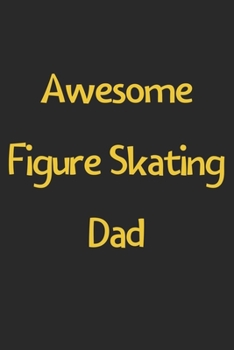 Paperback Awesome Figure Skating Dad: Lined Journal, 120 Pages, 6 x 9, Funny Figure Skating Gift Idea, Black Matte Finish (Awesome Figure Skating Dad Journa Book