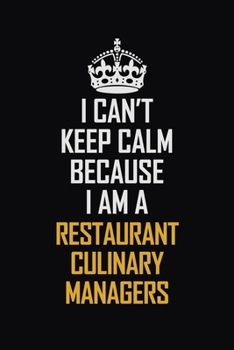 Paperback I Can't Keep Calm Because I Am A Restaurant Culinary Managers: Motivational Career Pride Quote 6x9 Blank Lined Job Inspirational Notebook Journal Book