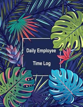 Paperback Daily Employee Time Log: Hourly Log Book Worked Tracker Employee Hour Tracker Daily Sign in Sheet for Employees Time Sheet Notebook Book