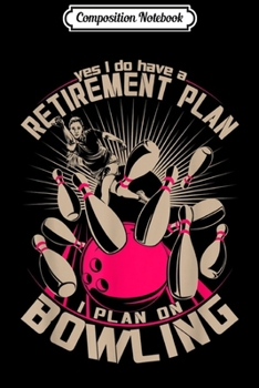 Composition Notebook: Bowling Retirement Plan Funny Bowlers Ten Pin Gift For Women  Journal/Notebook Blank Lined Ruled 6x9 100 Pages