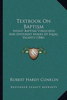 Paperback Textbook On Baptism: Infant Baptism Vindicated And Different Modes Of Equal Validity (1846) Book