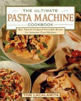 Hardcover The Ultimate Pasta Machine Cookbook: More Than 75 Foolproof, Irresistible Recipes for Automatic... Book