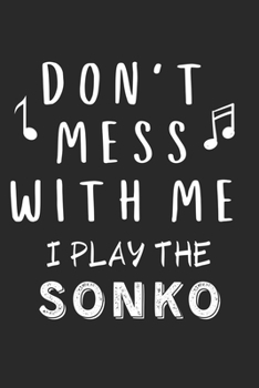 Don't mess with me I play the Sonko: Lined Journal, 120 Pages, 6 x 9, Music Instrument Gift Sonko Instruments, Black Matte Finish (Don't mess with me I play the Sonko Journal)