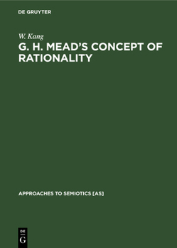 G. H. Mead's concept of rationality: A study of the use of symbols and other implements (Approaches to semiotics)