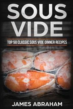 Paperback Sous Vide: Top 50-Classic Sous Vide Dinner Recipes Book