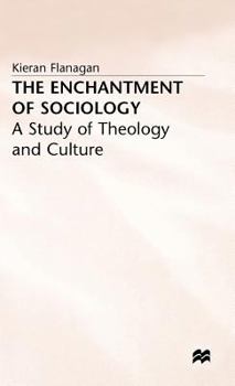 Hardcover The Enchantment of Sociology: A Study of Theology and Culture Book