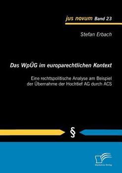 Paperback Das WpÜG im europarechtlichen Kontext: Eine rechtspolitische Analyse am Beispiel der Übernahme der Hochtief AG durch ACS [German] Book