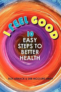 I Feel Good: 10 Easy Steps to Better Health
