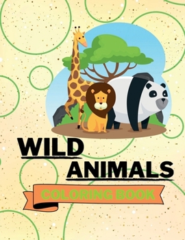 Wild Animals Coloring Book: Adorable Wild Animals Coloring Book | Cute Wild Animals Coloring Pages for Kids |25 Incredibly Cute and Lovable Wild Animals