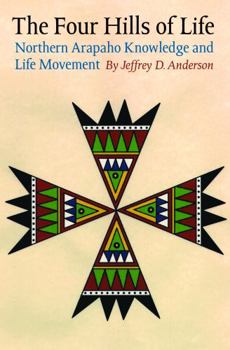 The Four Hills of Life: Northern Arapaho Knowledge and Life Movement (Studies in the Anthropology of North Ame)