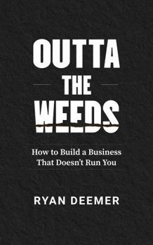 Paperback Outta the Weeds: How to Build a Business That Doesn’t Run You Book