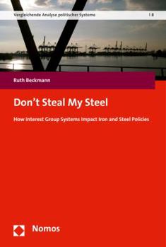 Paperback Don't Steal My Steel: How Interest Group Systems Impact Iron and Steel Policies Book