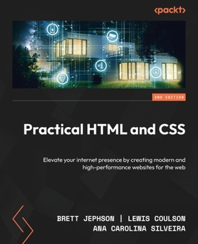 Paperback Practical HTML and CSS - Second Edition: Elevate your internet presence by creating modern and high-performance websites for the web Book