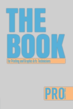 The Book for Printing and Graphic Arts  Technicians - Pro Series Three: 150-page Lined Work Decor for Professionals to write in , with individually ... charts. Vibrant and glossy color cover.