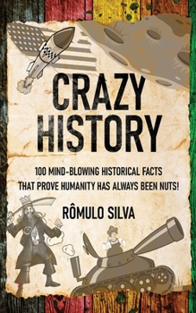Paperback Crazy History: 100 Mind-Blowing Historical Facts That Prove Humanity Has Always Been Nuts! Book