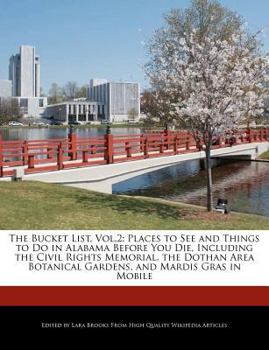 The Bucket List : Places to See and Things to Do in Alabama Before You Die, Including the Civil Rights Memorial, the Dothan Area Botanical Garde