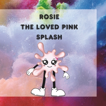 Paperback ROSIE The Loved Pink Splash: Rosie's Heartfelt Gift: A Tale of Friendship and Courage in Splashy Village Book