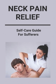 Paperback Neck Pain Relief: Self-Care Guide For Sufferers: Stiff Neck Causes Book