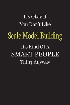 It's Okay If You Don't Like Scale Model Building It's Kind Of A Smart People Thing Anyway: Blank Lined Notebook Journal Gift Idea