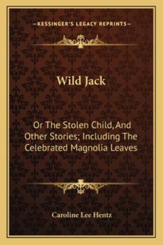 Paperback Wild Jack: Or The Stolen Child, And Other Stories; Including The Celebrated Magnolia Leaves Book